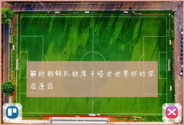 解析朝鲜队缺席卡塔尔世界杯的深层原因
