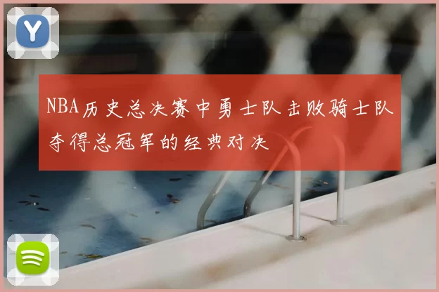 NBA历史总决赛中勇士队击败骑士队夺得总冠军的经典对决