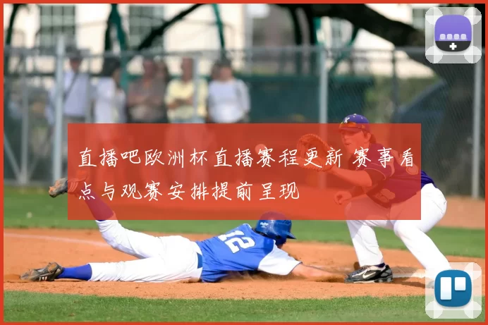 直播吧欧洲杯直播赛程更新 赛事看点与观赛安排提前呈现