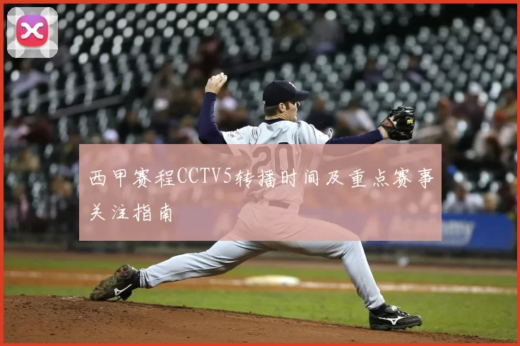 西甲赛程CCTV5转播时间及重点赛事关注指南