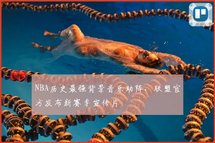 NBA历史最强背景音乐助阵,联盟官方发布新赛季宣传片