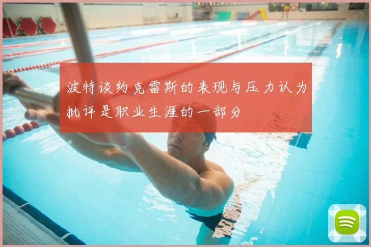 波特谈约克雷斯的表现与压力认为批评是职业生涯的一部分