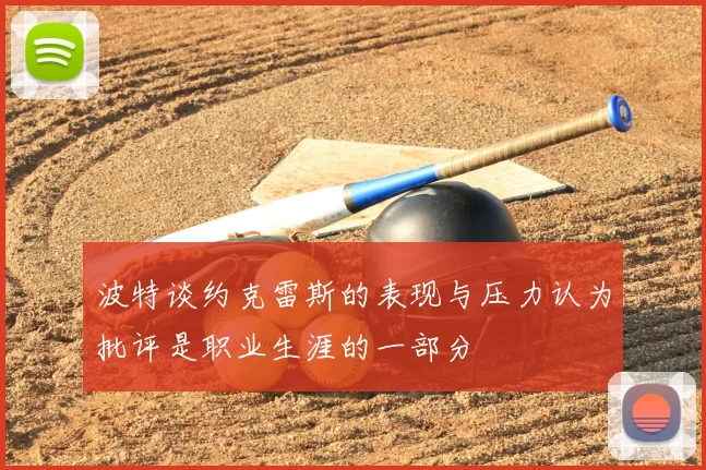 波特谈约克雷斯的表现与压力认为批评是职业生涯的一部分