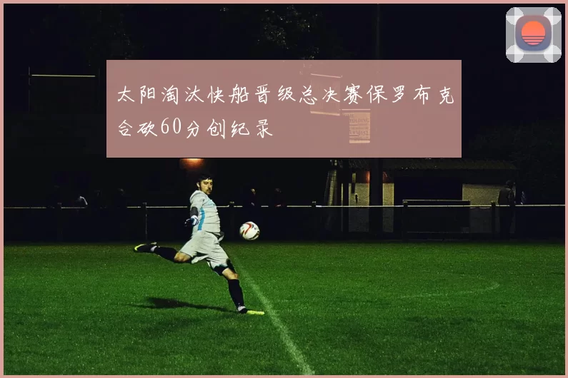 太阳淘汰快船晋级总决赛保罗布克合砍60分创纪录
