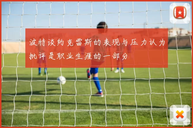 波特谈约克雷斯的表现与压力认为批评是职业生涯的一部分