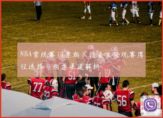 NBA常规赛门票购买指南主场观赛席位选择与购票渠道解析