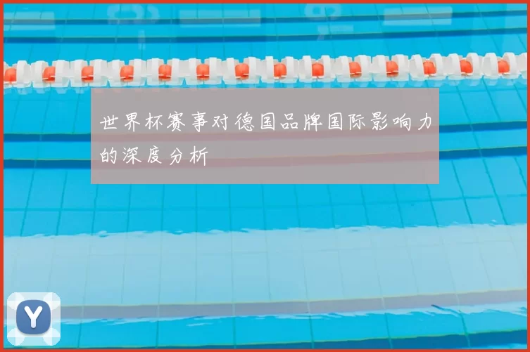 世界杯赛事对德国品牌国际影响力的深度分析