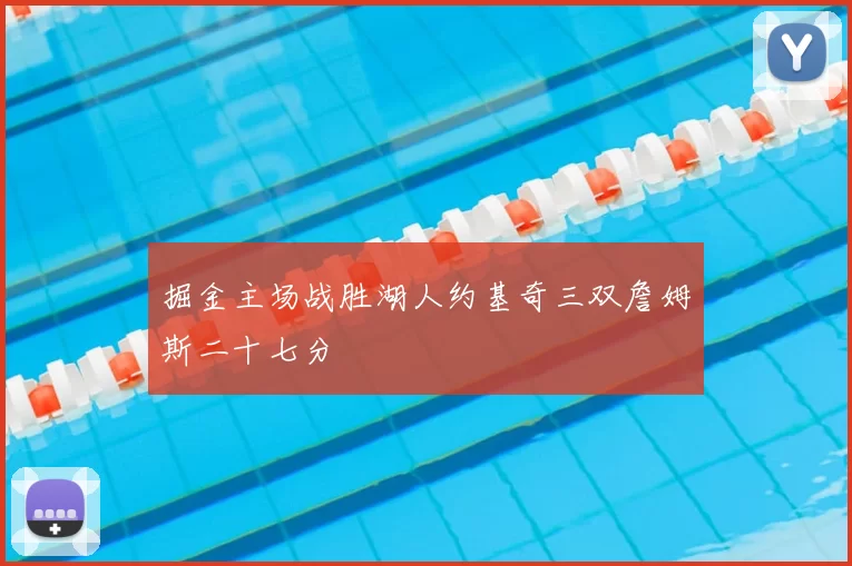 掘金主场战胜湖人约基奇三双詹姆斯二十七分