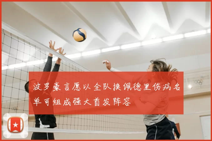 波罗豪言愿以全队换佩德里伤病名单可组成强大首发阵容