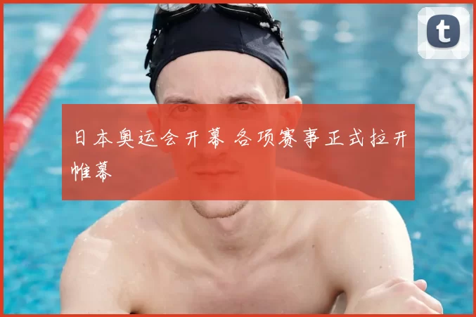 日本奥运会开幕 各项赛事正式拉开帷幕