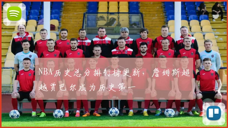 NBA历史总分排行榜更新，詹姆斯超越贾巴尔成为历史第一