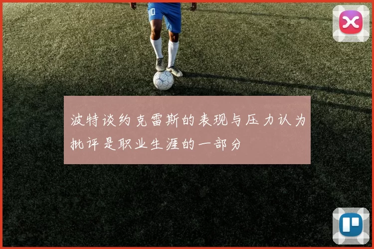 波特谈约克雷斯的表现与压力认为批评是职业生涯的一部分