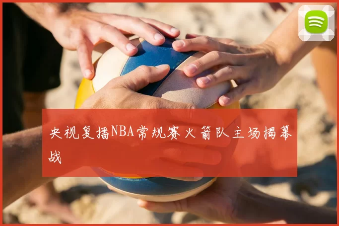 央视复播NBA常规赛火箭队主场揭幕战