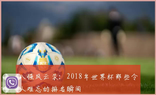 八强风云录：2018年世界杯那些令人难忘的排名瞬间