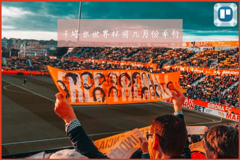 卡塔尔世界杯将几月份举行