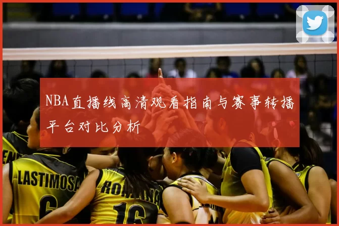 NBA直播线高清观看指南与赛事转播平台对比分析