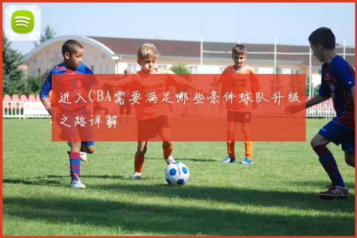 进入CBA需要满足哪些条件球队升级之路详解