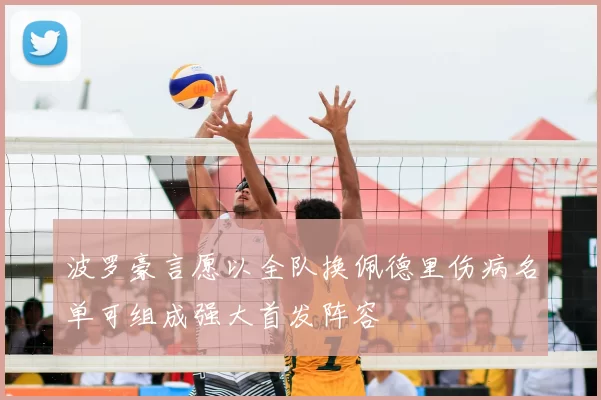 波罗豪言愿以全队换佩德里伤病名单可组成强大首发阵容