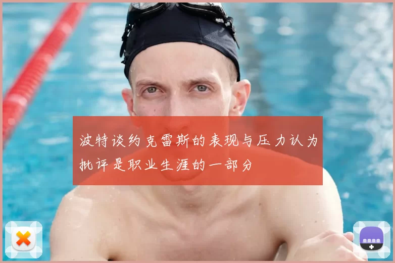 波特谈约克雷斯的表现与压力认为批评是职业生涯的一部分